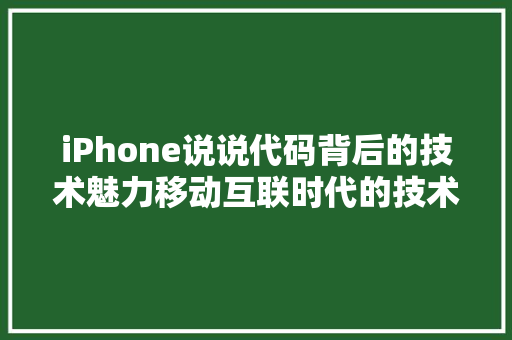 iPhone说说代码背后的技术魅力移动互联时代的技术革新