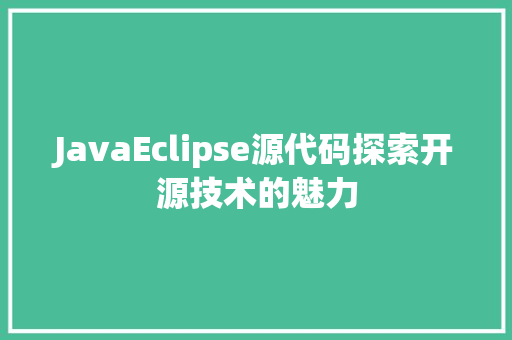 JavaEclipse源代码探索开源技术的魅力