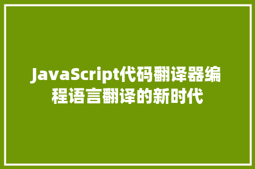 JavaScript代码翻译器编程语言翻译的新时代