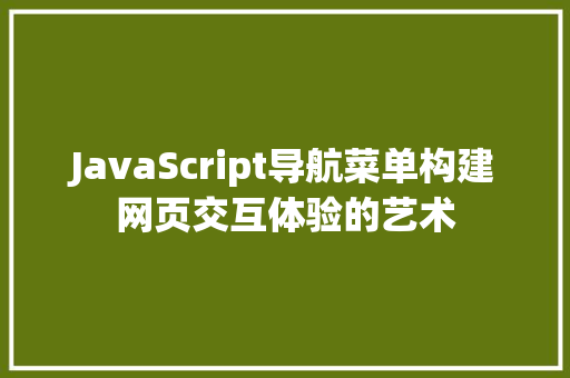 JavaScript导航菜单构建网页交互体验的艺术