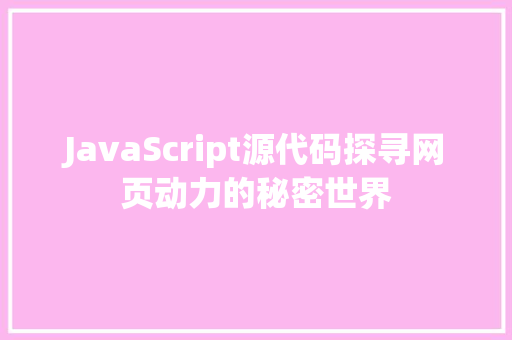 JavaScript源代码探寻网页动力的秘密世界