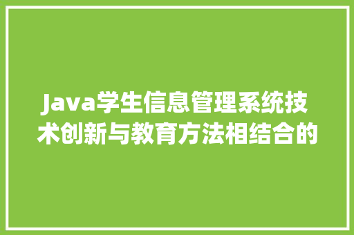 Java学生信息管理系统技术创新与教育方法相结合的典范