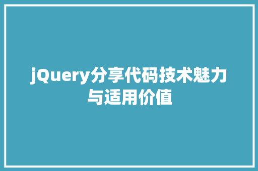 jQuery分享代码技术魅力与适用价值  第1张