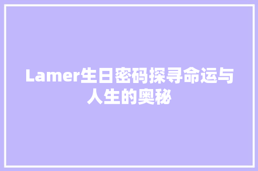 Lamer生日密码探寻命运与人生的奥秘