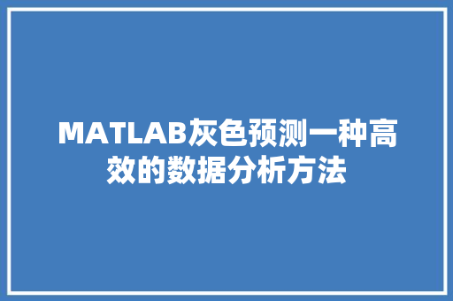 MATLAB灰色预测一种高效的数据分析方法