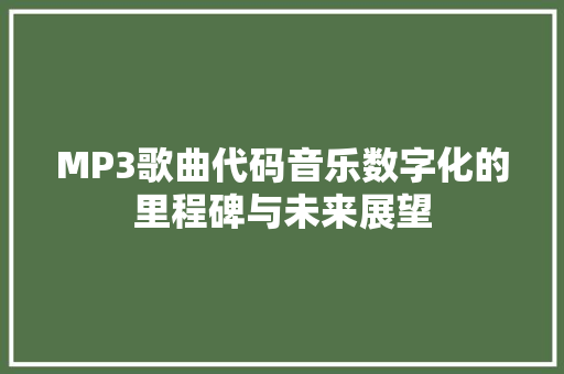 MP3歌曲代码音乐数字化的里程碑与未来展望