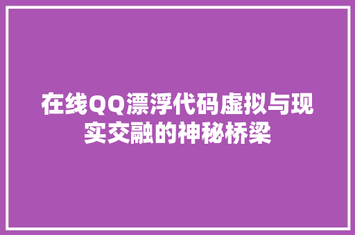在线QQ漂浮代码虚拟与现实交融的神秘桥梁