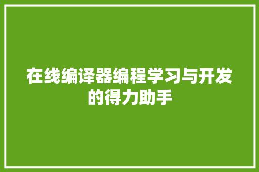 在线编译器编程学习与开发的得力助手
