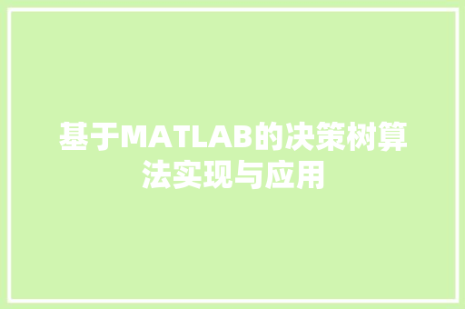基于MATLAB的决策树算法实现与应用