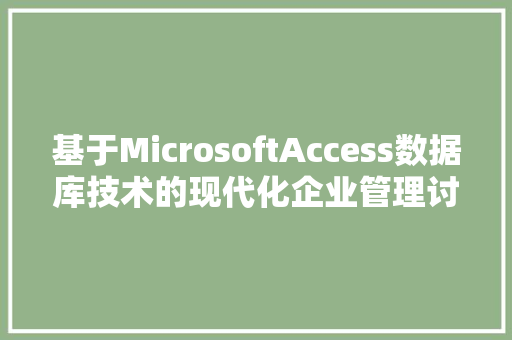 基于MicrosoftAccess数据库技术的现代化企业管理讨论