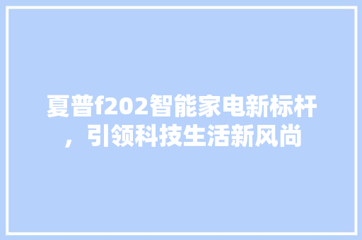 夏普f202智能家电新标杆，引领科技生活新风尚  第1张