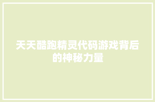天天酷跑精灵代码游戏背后的神秘力量