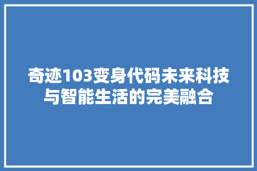 奇迹103变身代码未来科技与智能生活的完美融合