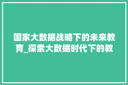 国家大数据战略下的未来教育_探索大数据时代下的教育变革  第1张