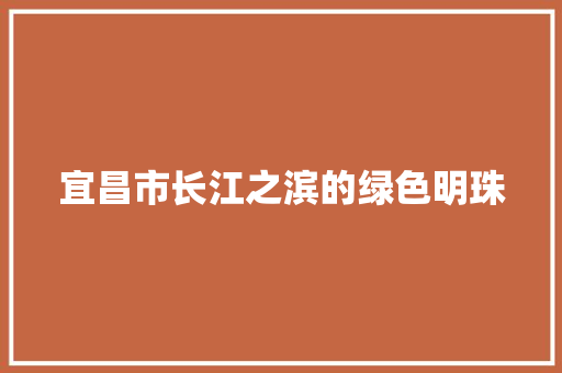 宜昌市长江之滨的绿色明珠