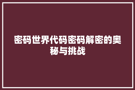 密码世界代码密码解密的奥秘与挑战