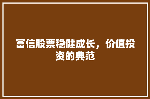 富信股票稳健成长，价值投资的典范