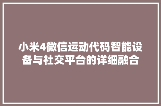 小米4微信运动代码智能设备与社交平台的详细融合