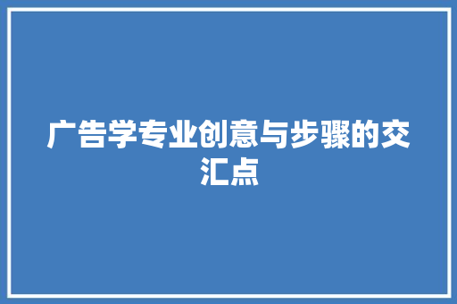 广告学专业创意与步骤的交汇点