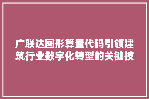 广联达图形算量代码引领建筑行业数字化转型的关键技术