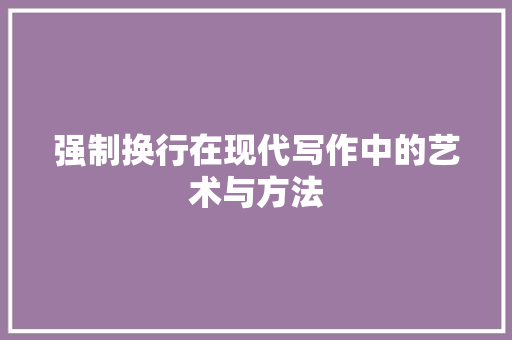 强制换行在现代写作中的艺术与方法