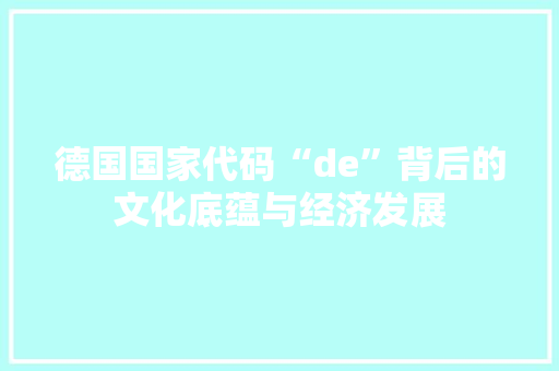 德国国家代码“de”背后的文化底蕴与经济发展