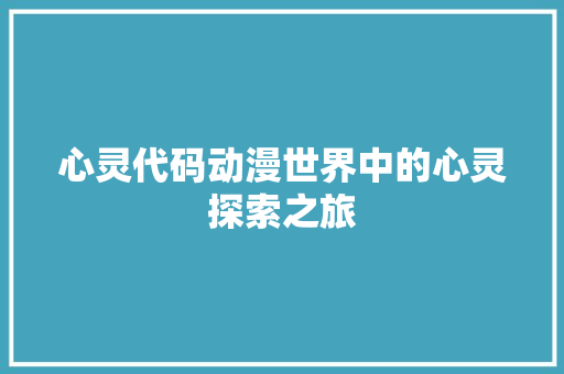 心灵代码动漫世界中的心灵探索之旅