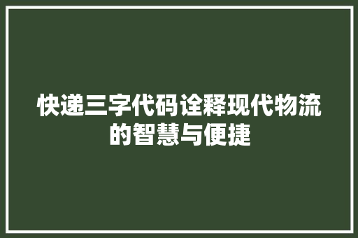 快递三字代码诠释现代物流的智慧与便捷