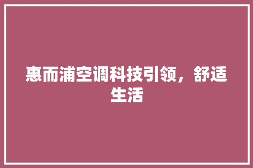 惠而浦空调科技引领，舒适生活