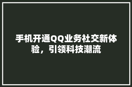 手机开通QQ业务社交新体验，引领科技潮流