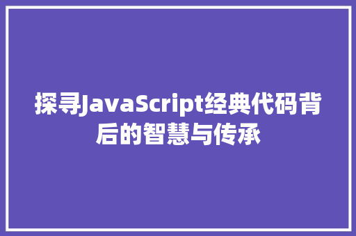探寻JavaScript经典代码背后的智慧与传承