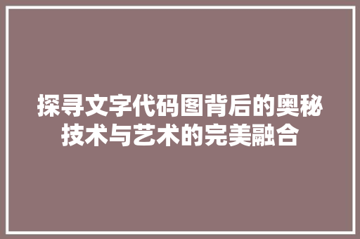 探寻文字代码图背后的奥秘技术与艺术的完美融合