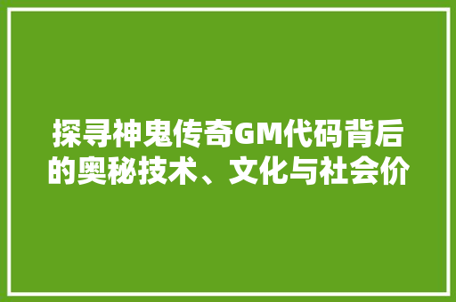 探寻神鬼传奇GM代码背后的奥秘技术、文化与社会价值