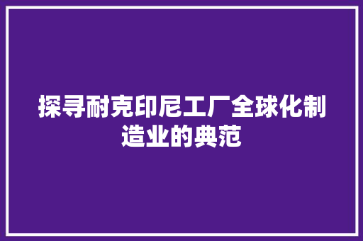 探寻耐克印尼工厂全球化制造业的典范
