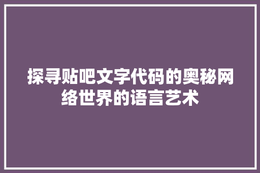 探寻贴吧文字代码的奥秘网络世界的语言艺术  第1张