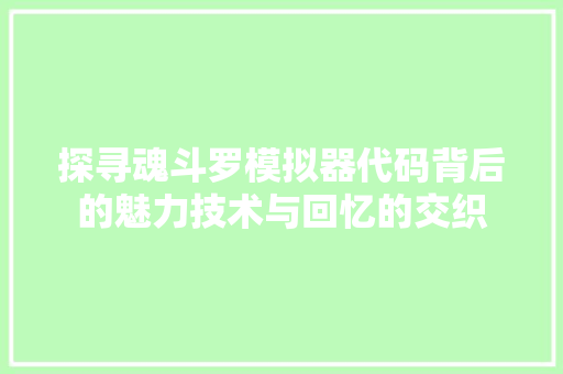 探寻魂斗罗模拟器代码背后的魅力技术与回忆的交织