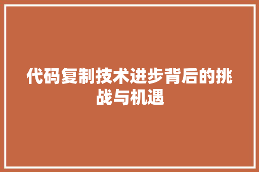 代码复制技术进步背后的挑战与机遇