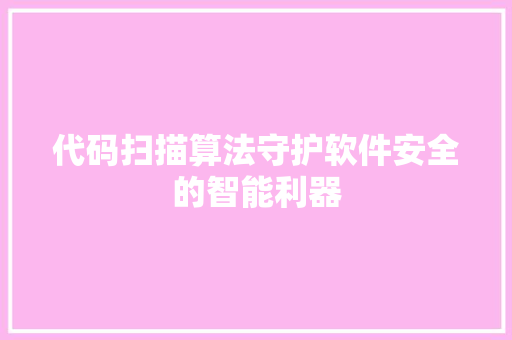 代码扫描算法守护软件安全的智能利器