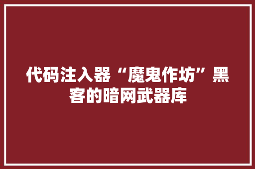 代码注入器“魔鬼作坊”黑客的暗网武器库