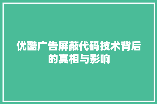 优酷广告屏蔽代码技术背后的真相与影响