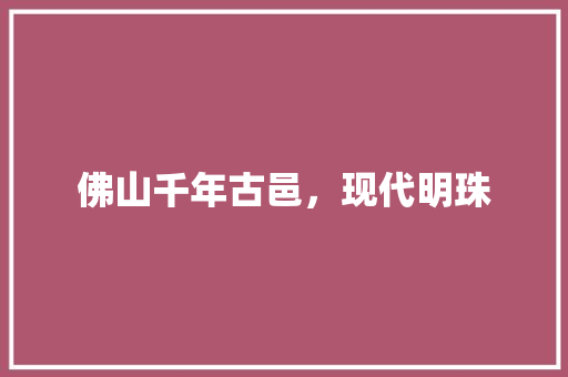 佛山千年古邑，现代明珠