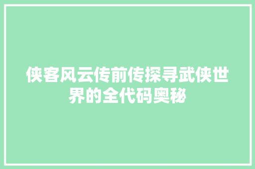 侠客风云传前传探寻武侠世界的全代码奥秘  第1张