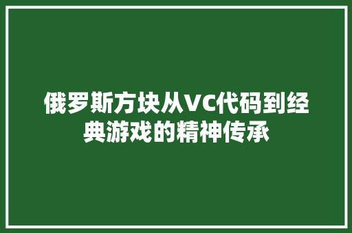 俄罗斯方块从VC代码到经典游戏的精神传承