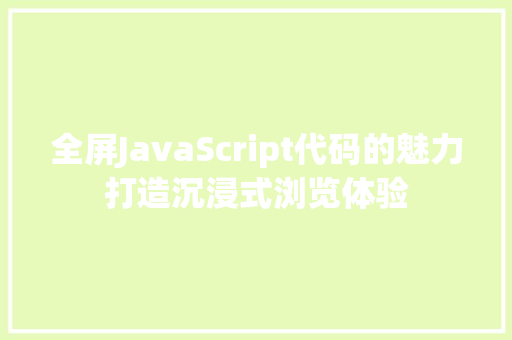 全屏JavaScript代码的魅力打造沉浸式浏览体验