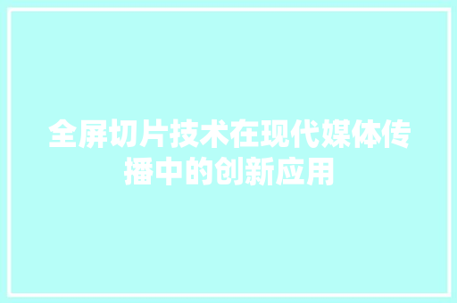 全屏切片技术在现代媒体传播中的创新应用