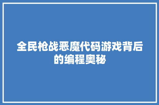 全民枪战恶魔代码游戏背后的编程奥秘