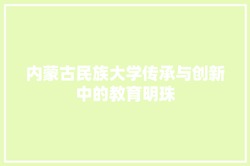 内蒙古民族大学传承与创新中的教育明珠