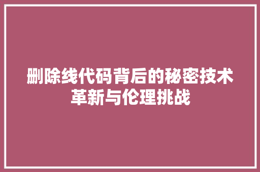 删除线代码背后的秘密技术革新与伦理挑战