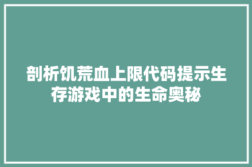 剖析饥荒血上限代码提示生存游戏中的生命奥秘