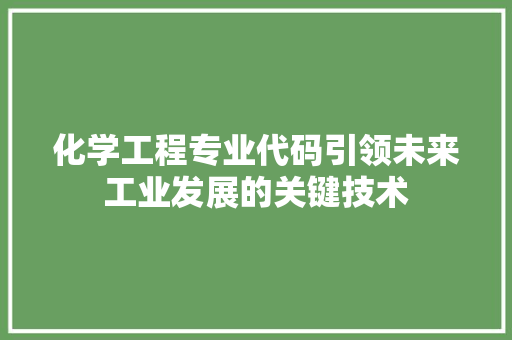 化学工程专业代码引领未来工业发展的关键技术